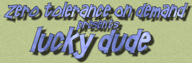 Zero Tolerance On Demand presents Lucky Dude